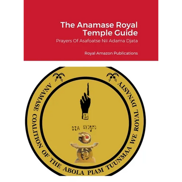 The Anamase Royal Temple Guide: Prayers Of Asafoatse Nii Adama Djata
