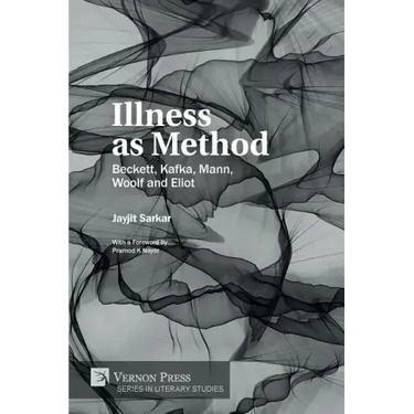 Illness as Method: Beckett, Kafka, Mann, Woolf and Eliot