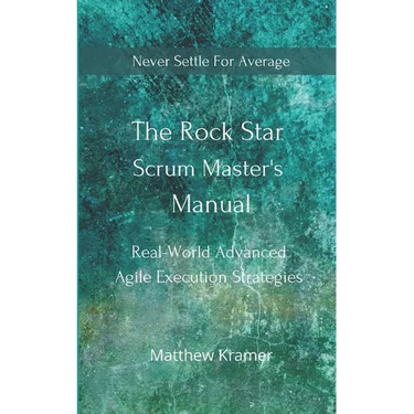 The Rock Star Scrum Master's Manual: Real-World Advanced Agile Execution Strategies
