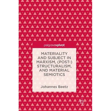Materiality and Subject in Marxism, (Post-)Structuralism, and Material Semiotics