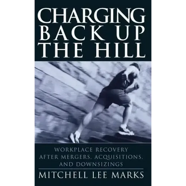Charging Back Up the Hill: Workplace Recovery After Mergers, Acquisitions and Downsizings
