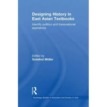 Designing History in East Asian Textbooks: Identity Politics and Transnational Aspirations