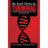 No Such Thing as Terminal: The Rediscovery of the Lost Secret German Cure for Cancer and the Fountain of Youth
