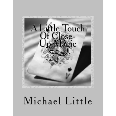 A Little Touch Of Close-Up Magic: Close-up coin and card magic effects with complete instructions and photos