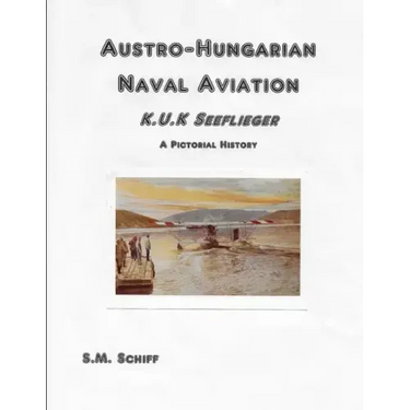 Austro-Hungarian Naval Aviation K.u.K Seeflieger A Pictorial History