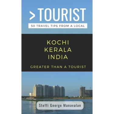 Greater Than a Tourist- Kochi Kerala India (Travel Guide Book from a Local): 50 Travel Tips from a Local