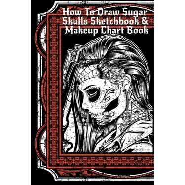How To Draw Sugar Skulls Sketchbook & Makeup Chart Book: Tatoo Artist Sketch Book For Drawing Dia De Los Muertos Tatoos - Day Of The Dead Sketching No