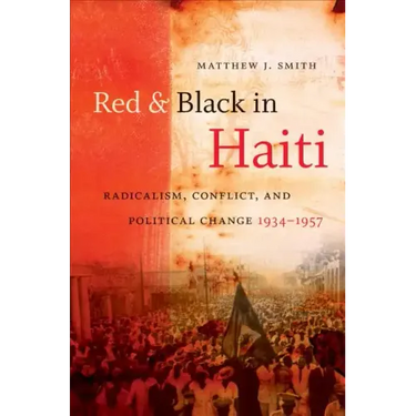 Red and Black in Haiti: Radicalism, Conflict, and Political Change, 1934-1957