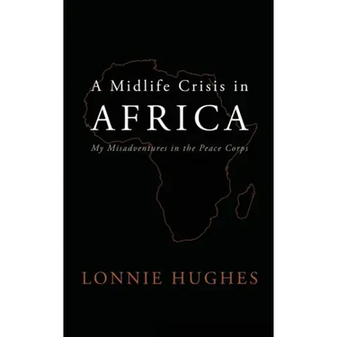 A Midlife Crisis in Africa: My Misadventures in the Peace Corps