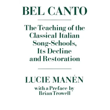 Bel Canto: The Teaching of the Classical Italian Song-Schools, Its Decline and Restoration