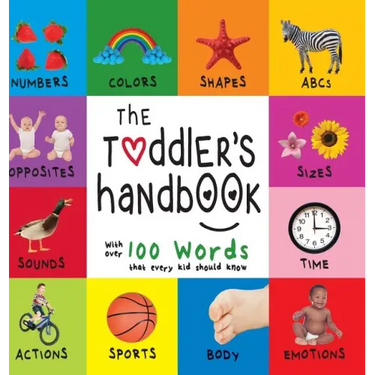 The Toddler's Handbook: Numbers, Colors, Shapes, Sizes, ABC Animals, Opposites, and Sounds, with over 100 Words that every Kid should Know (En