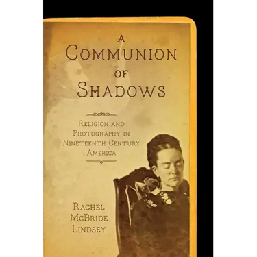 A Communion of Shadows: Religion and Photography in Nineteenth-Century America