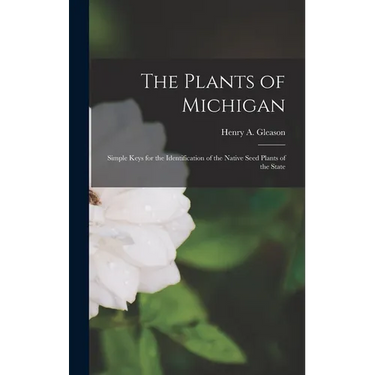 The Plants of Michigan; Simple Keys for the Identification of the Native Seed Plants of the State