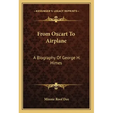 From Oxcart to Airplane: A Biography of George H. Himes
