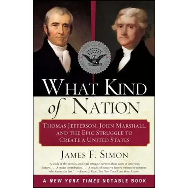What Kind of Nation: Thomas Jefferson, John Marshall, and the Epic Struggle to Create a United States