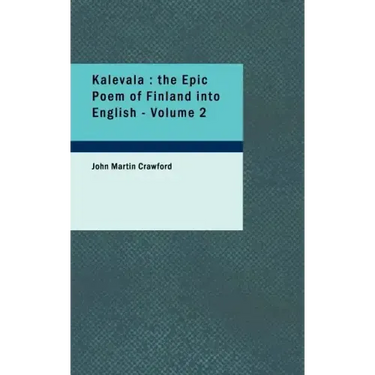 Kalevala: The Epic Poem of Finland Into English - Volume 2
