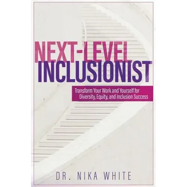 Next Level Inclusionist: Transform Your Work and Yourself for Diversity, Equity, and Inclusion Success