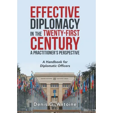 Effective Diplomacy in the Twenty-First Century a Practitioner's Perspective: A Handbook for Diplomatic Officers