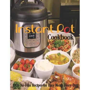Instant Pot Cookbook: 190+ No-Fuss Recipes for Easy Meals Every Day