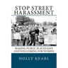 Stop Street Harassment: Making Public Places Safe and Welcoming for Women