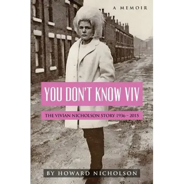 You Don't Know Viv: The Vivian Nicholson Story 1936 - 2015