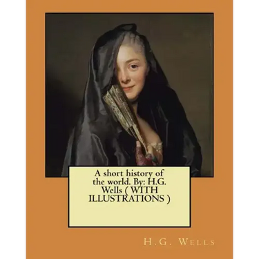 A short history of the world. By: H.G. Wells ( WITH ILLUSTRATIONS )