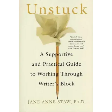 Unstuck: A Supportive and Practical Guide to Working Through Writer's Block