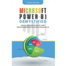 Microsoft Power BI Demystified: step by step guide on how to create interactive dashboard and reports using Power BI