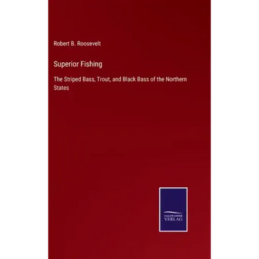 Superior Fishing: The Striped Bass, Trout, and Black Bass of the Northern States