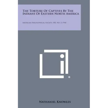The Torture Of Captives By The Indians Of Eastern North America: American Philosophical Society, V82, No. 2, 1940