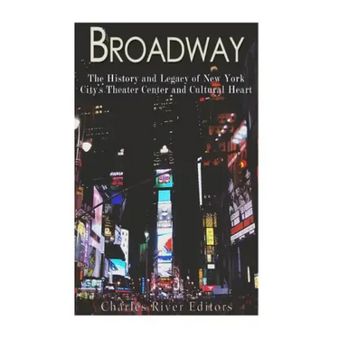 Broadway: The History and Legacy of New York City's Theater Center and Cultural Heart