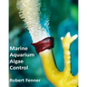 Marine Aquarium Algae Control: The Ins and Outputs of Algal Introduction, Identification and Management in Captive Seawater Systems