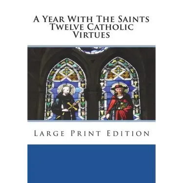 A Year With The Saints Twelve Catholic Virtues: Large Print Edition