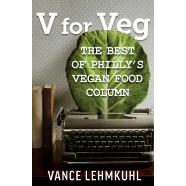 V for Veg: The Best of Philly's Vegan Food Column