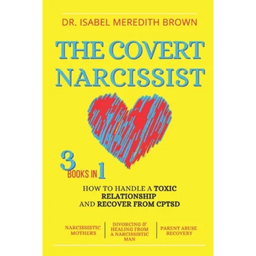 The Covert Narcissist: 3 Books in 1 - How to Handle a Toxic Relationship and Recover from CPTSD - Narcissistic Mothers, Divorcing & Healing f