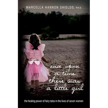 Once Upon a Time There Was a Little Girl: The Healing Power of Fairy Tales in the Lives of Seven Women