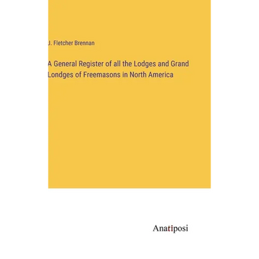 A General Register of all the Lodges and Grand Londges of Freemasons in North America