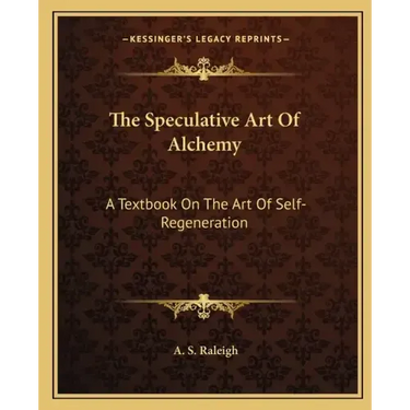 The Speculative Art of Alchemy: A Textbook on the Art of Self-Regeneration