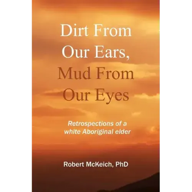 Dirt from our ears, Mud from our eyes: Retrospections of a white aboriginal elder