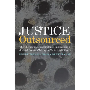 Justice Outsourced: The Therapeutic Jurisprudence Implications of Judicial Decision-Making by Nonjudicial Officers