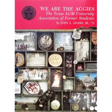 We Are the Aggies: The Texas A & M University Association of Former Students