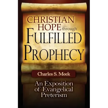 Christian Hope through Fulfilled Prophecy: An Exposition of Evangelical Preterism