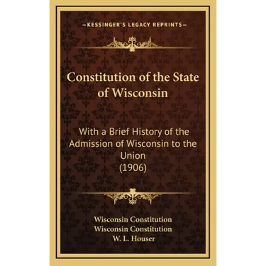 Constitution of the State of Wisconsin: With a Brief History of the Admission of Wisconsin to the Union (1906)