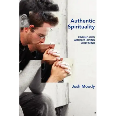 Authentic Spirituality: Finding God Without Losing Your Mind