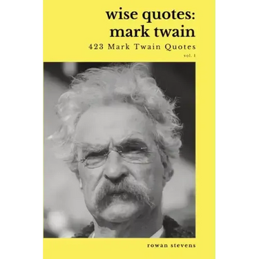 Wise Quotes - Mark Twain (423 Mark Twain Quotes): American Writer Humorist Samuel Clemens Quote Collection