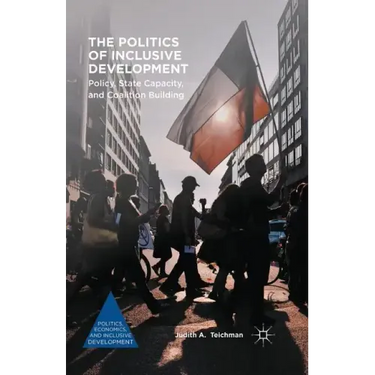 The Politics of Inclusive Development: Policy, State Capacity, and Coalition Building