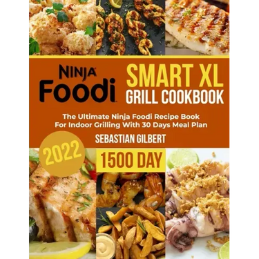 Ninja Foodi Smart Xl Grill Cookbook: The Ultimate Ninja Foodi Recipe Book for Indoor Grilling With 30 Days Meal Plan