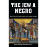 The Jew a Negro: Being a Study of the Jewish Ancestry from an Impartial Standpoint