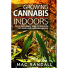 Cannabis: Growing Cannabis Indoors: The Ultimate Simple Guide To Producing Top-Grade Dank Marijuana Indoors