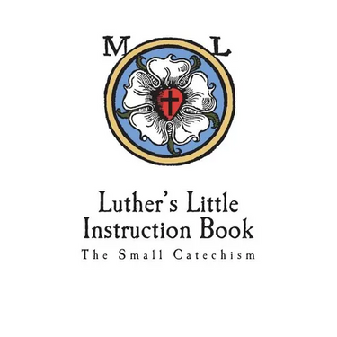 Luther's Little Instruction Book: The Small Catechism of Martin Luther